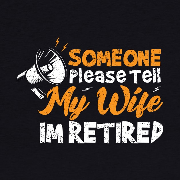 Someone Please Tell My Wife Im Retired by Designs By Jnk5